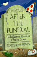 After the Funeral: The Posthumous Adventures of Famous Corpses - Murphy, Edwin
