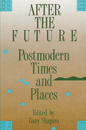 After the Future: Postmodern Times and Places
