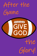 After the Game, Give God the Glory!: After-game Interviews - Faith, Football, and Glorifying God