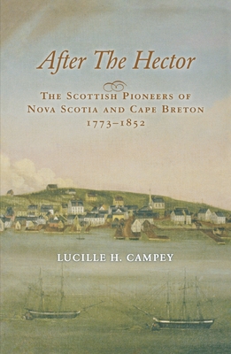 After the Hector: The Scottish Pioneers of Nova Scotia and Cape Breton 1773-1852 - Campey, Lucille H