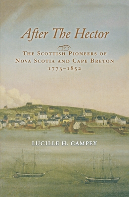 After the Hector: The Scottish Pioneers of Nova Scotia and Cape Breton, 1773-1852 - Campey, Lucille H