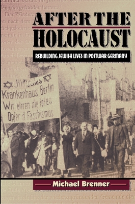 After the Holocaust: Rebuilding Jewish Lives in Postwar Germany - Brenner, Michael, Professor, and Harshav, Barbara (Translated by)