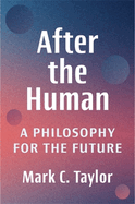 After the Human: A Philosophy for the Future