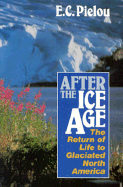 After the Ice Age: The Return of Life to Glaciated North America - Pielou, E C