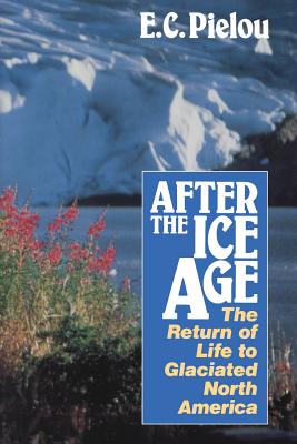 After the Ice Age: The Return of Life to Glaciated North America - Pielou, E C