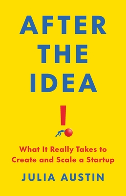 After the Idea: What It Really Takes to Create and Scale a Startup - Austin, Julia