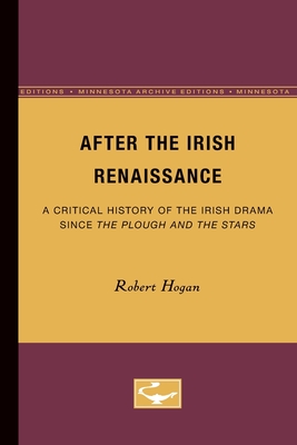 After the Irish Renaissance: A Critical History of the Irish Drama Since the Plough and the Stars - Hogan, Robert