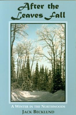 After the Leaves Fall: A Winter in the Northwoods - Becklund, Jack