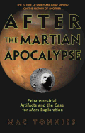 After the Martian Apocalypse: Extraterrestrial Artifacts and the Case for Mars Exploration - Tonnies, Mac