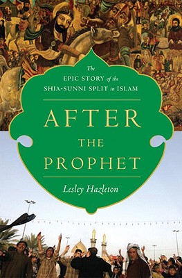 After the Prophet: The Epic Story of the Shia-Sunni Split in Islam - Hazleton, Lesley