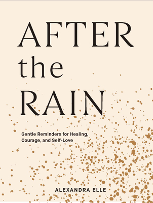 After the Rain: Gentle Reminders for Healing, Courage, and Self-Love - Elle, Alexandra