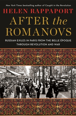 After the Romanovs: Russian Exiles in Paris from the Belle poque Through Revolution and War - Rappaport, Helen