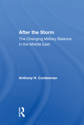 After the Storm: The Changing Military Balance in the Middle East - Cordesman, Anthony H