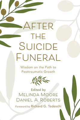After the Suicide Funeral: Wisdom on the Path to Posttraumatic Growth - Moore, Melinda (Editor), and Roberts, Daniel A (Editor), and Tedeschi, Richard G (Foreword by)