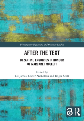 After the Text: Byzantine Enquiries in Honour of Margaret Mullett - James, Liz (Editor), and Nicholson, Oliver (Editor), and Scott, Roger (Editor)