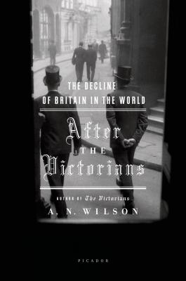 After the Victorians: The Decline of Britain in the World - Wilson, A N