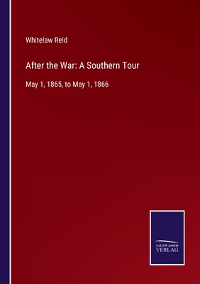 After the War: A Southern Tour: May 1, 1865, to May 1, 1866 - Reid, Whitelaw