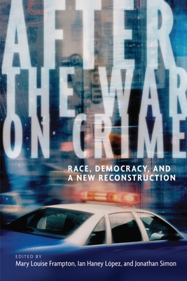 After the War on Crime: Race, Democracy, and a New Reconstruction - Frampton, Mary Louise (Editor), and Lopez, Ian Haney (Editor), and Simon, Jonathan (Editor)