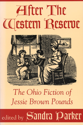 After the Western Reserve: The Ohio Fiction of Jessie Brown Pounds - Parker, Sandra