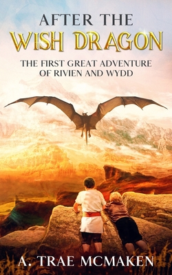 After the Wish Dragon: The First Great Adventure of Rivien and Wydd - McMaken, A Trae