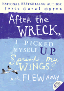 After the Wreck, I Picked Myself Up, Spread My Wings, and Flew Away - Oates, Joyce Carol