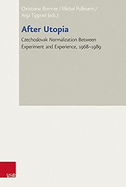 After Utopia: Czechoslovak Normalization Between Experiment and Experience, 1968-1989