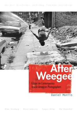 After Weegee: Essays on Contemporary Jewish American Photographers - Morris, Daniel