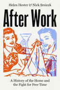 After Work: A History of the Home and the Fight for Free Time