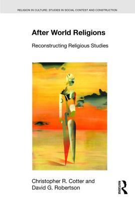 After World Religions: Reconstructing Religious Studies - Cotter, Christopher R, and Robertson, David G.