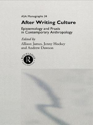 After Writing Culture: Epistemology and PRAXIS in Contemporary Anthropology - Dawson, Andrew (Editor), and Hockey, Jenny, Dr. (Editor), and James, Allison, Professor (Editor)