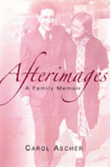 Afterimages: A Family Memoir - Ascher, Carol