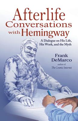 Afterlife Conversations with Hemingway: A Dialogue on His Life, His Work, and the Myth - DeMarco, Frank