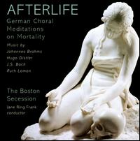 Afterlife: German Choral Meditations on Mortality - Alice Duffy (vocals); Anne Frances Comfort-Cole (vocals); Bob Jolly (vocals); Brian Wagner (vocals); David Frieze (vocals);...