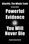 Afterlife, The Whole Truth: Second Edition, Powerful Evidence You Will Never Die
