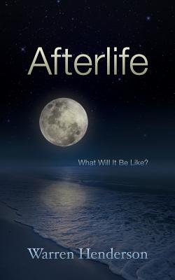 Afterlife: What Will It Be Like? - Henderson, Warren A