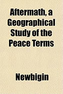 Aftermath, a Geographical Study of the Peace Terms