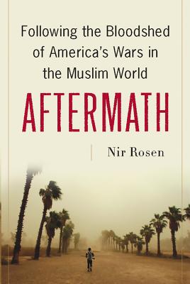Aftermath: Following the Bloodshed of America's Wars in the Muslim World - Rosen, Nir