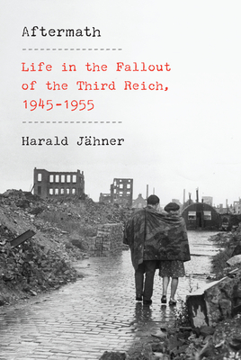 Aftermath: Life in the Fallout of the Third Reich, 1945-1955 - Jhner, Harald, and Whiteside, Shaun (Translated by)