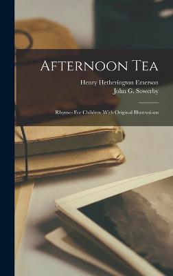 Afternoon Tea: Rhymes For Children With Original Illustrations - Sowerby, John G, and Henry Hetherington Emerson (Creator)