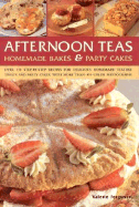 Afternoon Teas, Homemade Bakes & Party Cakes: Over 150 Step-By-Step Recipes for Delicious Homemade Teatime Treats and Party Cakes, with More Than 450 Colour Photographs