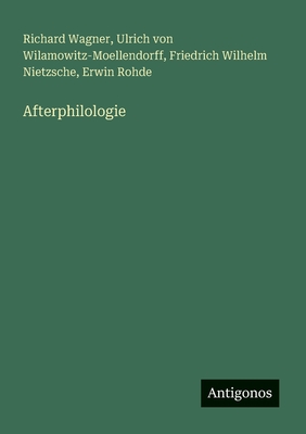 Afterphilologie - Wagner, Richard, and Nietzsche, Friedrich Wilhelm, and Wilamowitz-Moellendorff, Ulrich Von