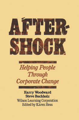 Aftershock: Helping People Through Corporate Change - Woodward, Harry, and Wilson Learning Corporation (Compiled by), and Buchholz, Steve