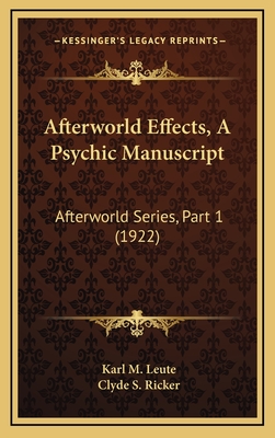 Afterworld Effects, a Psychic Manuscript: Afterworld Series, Part 1 (1922) - Leute, Karl M, and Ricker, Clyde S