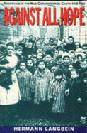 Against All Hope: Resistance in the Nazi Concentration Camps, 1938-45