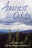 Against All Odds: A Book About Faith, Forgiveness, and Hope
