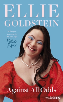 Against All Odds: My Life with Down Syndrome: 'Will Inspire You Never to Dim Your Light.' - Katie Piper OBE - Goldstein, Ellie