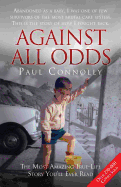 Against All Odds: The Most Amazing True Life Story You'll Ever Read