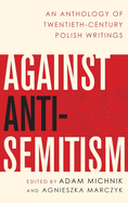 Against Anti-Semitism: An Anthology of Twentieth-Century Polish Writings