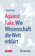 Against Fake. Wie Wissenschaft Die Welt Erklrt