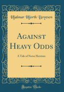 Against Heavy Odds: A Tale of Norse Heroism (Classic Reprint)